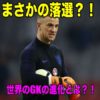 まさかの落選？！いや、世界のGKの進化についていけてないから？！